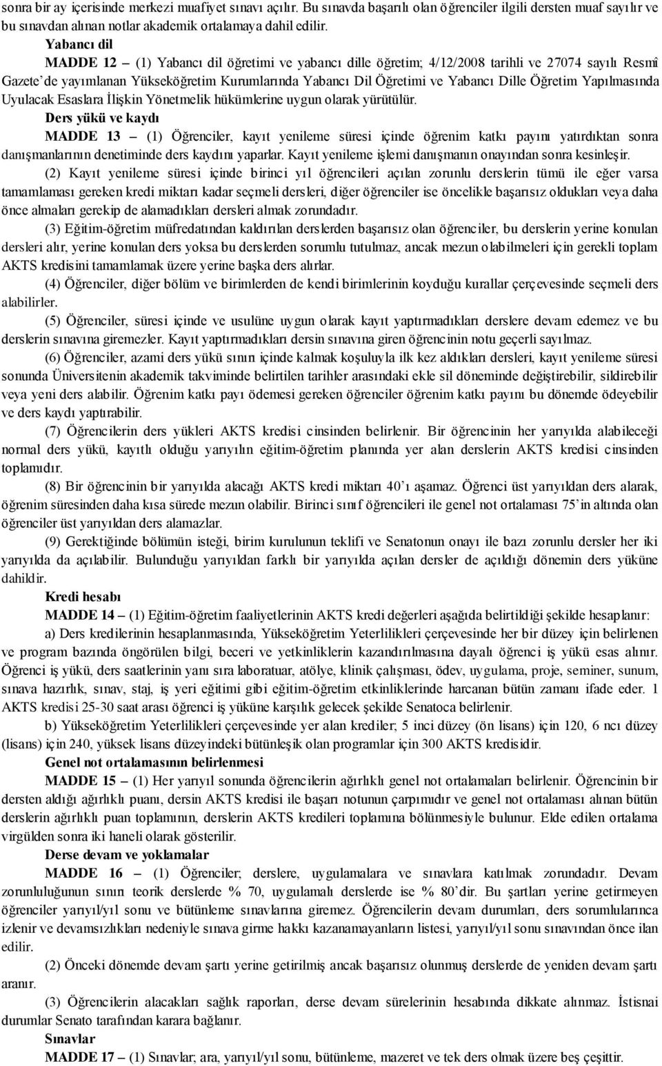 Öğretim Yapılmasında Uyulacak Esaslara İlişkin Yönetmelik hükümlerine uygun olarak yürütülür.