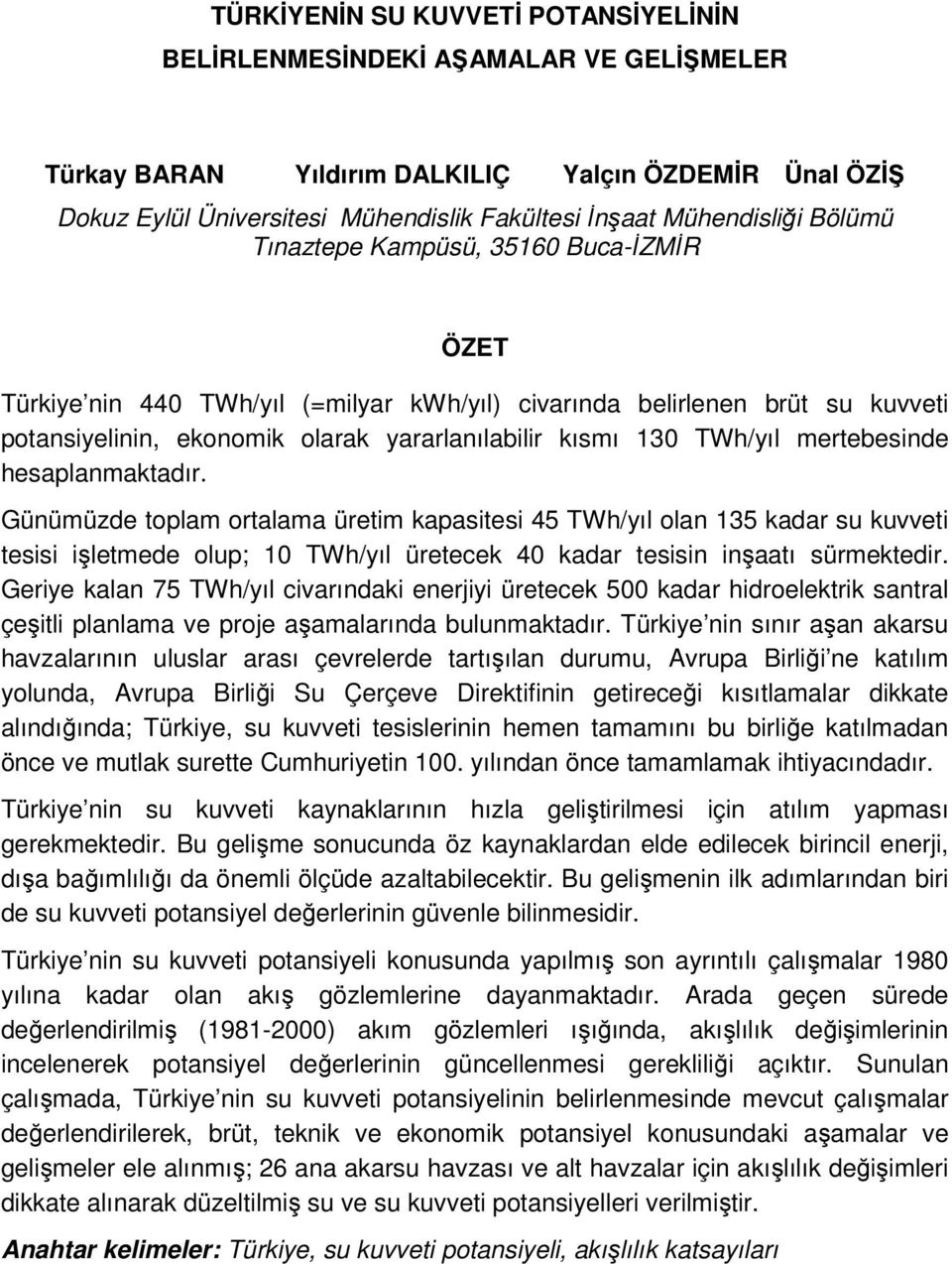 TWh/yıl mertebesinde hesaplanmaktadır. Günümüzde toplam ortalama üretim kapasitesi 45 TWh/yıl olan 135 kadar su kuvveti tesisi işletmede olup; 10 TWh/yıl üretecek 40 kadar tesisin inşaatı sürmektedir.