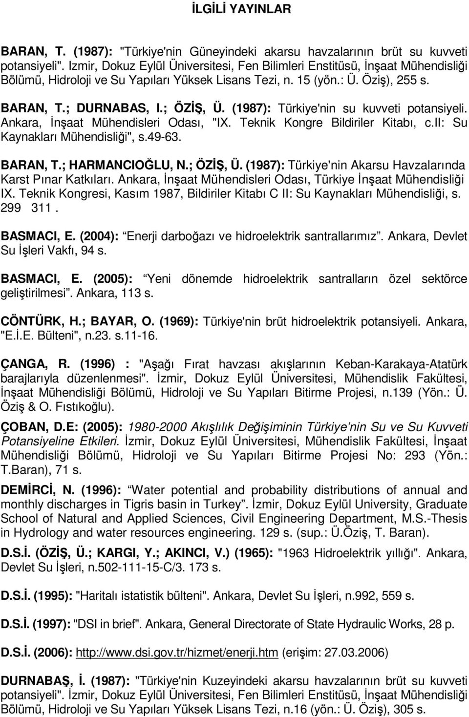 (1987): Türkiye'nin su kuvveti potansiyeli. Ankara, İnşaat Mühendisleri Odası, "IX. Teknik Kongre Bildiriler Kitabı, c.ii: Su Kaynakları Mühendisliği", s.49-63. BARAN, T.; HARMANCIOĞLU, N.; ÖZİŞ, Ü.