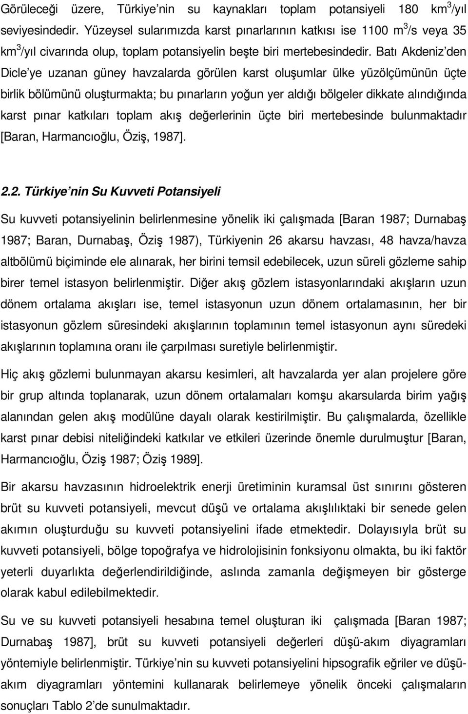 Batı Akdeniz den Dicle ye uzanan güney havzalarda görülen karst oluşumlar ülke yüzölçümünün üçte birlik bölümünü oluşturmakta; bu pınarların yoğun yer aldığı bölgeler dikkate alındığında karst pınar