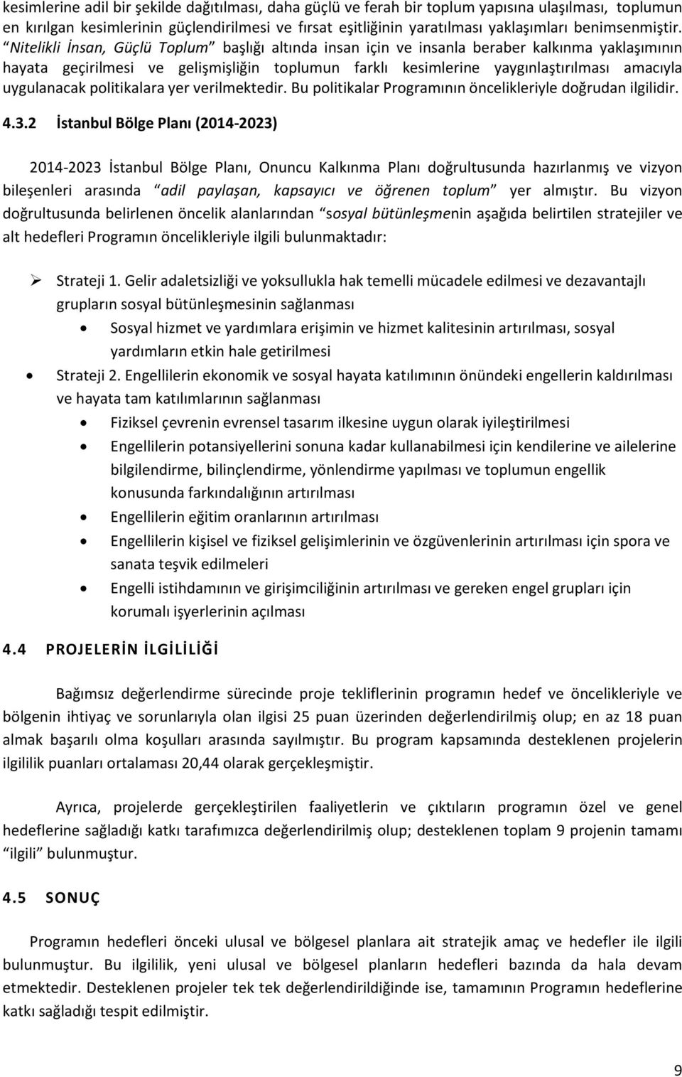 Nitelikli İnsan, Güçlü Toplum başlığı altında insan için ve insanla beraber kalkınma yaklaşımının hayata geçirilmesi ve gelişmişliğin toplumun farklı kesimlerine yaygınlaştırılması amacıyla