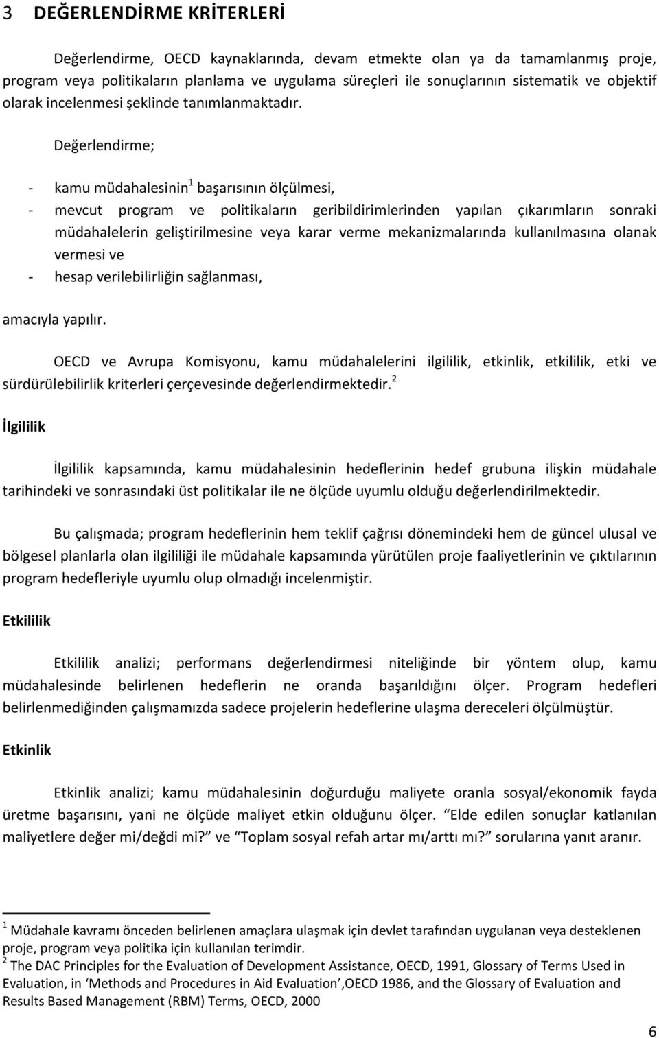 Değerlendirme; - kamu müdahalesinin 1 başarısının ölçülmesi, - mevcut program ve politikaların geribildirimlerinden yapılan çıkarımların sonraki müdahalelerin geliştirilmesine veya karar verme