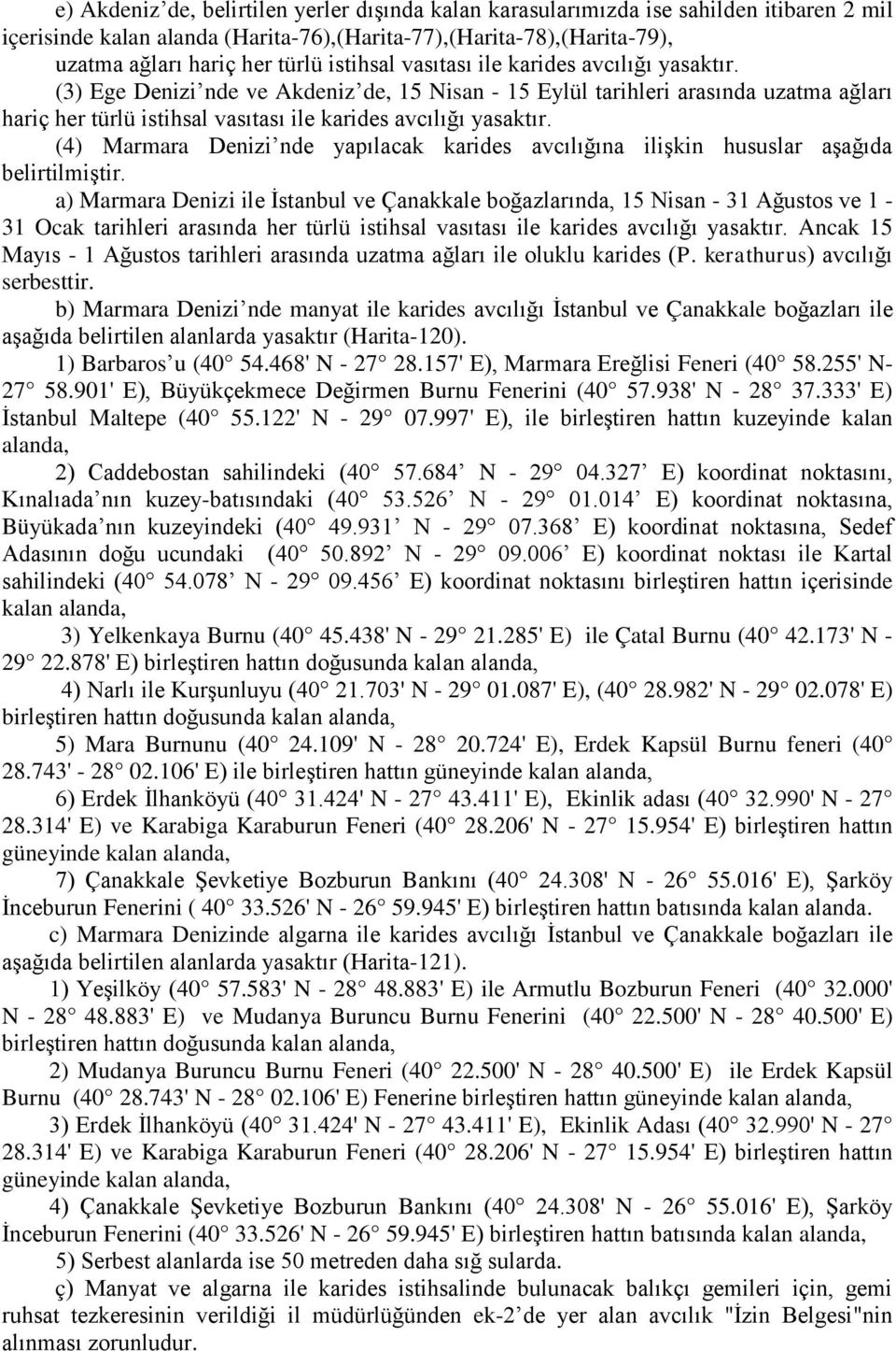 (4) Marmara Denizi nde yapılacak karides avcılığına ilişkin hususlar aşağıda belirtilmiştir.