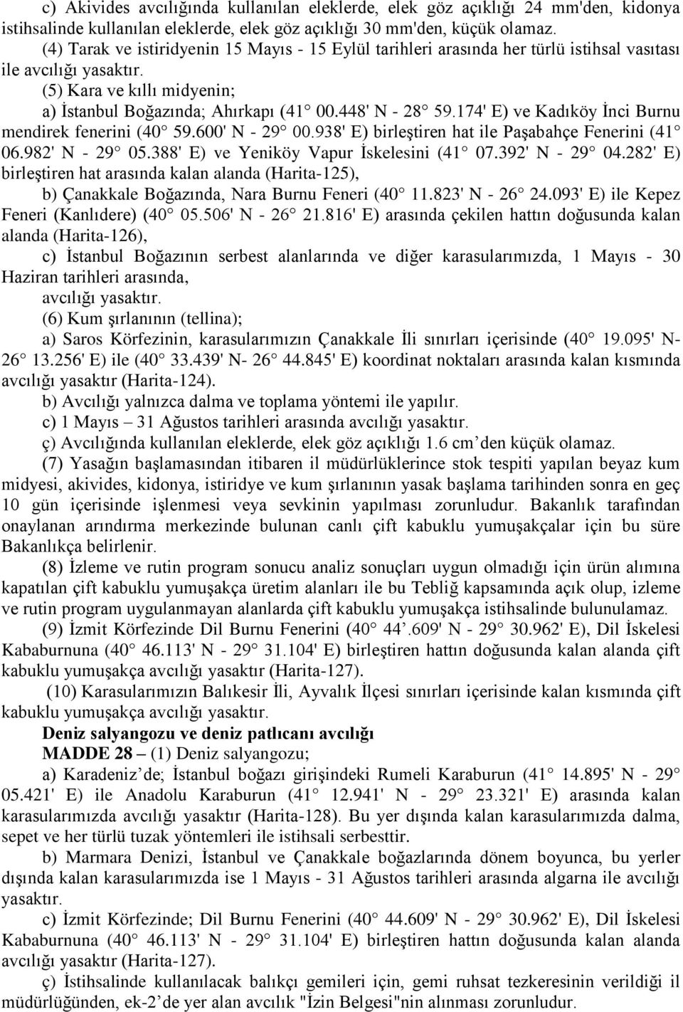 174' E) ve Kadıköy İnci Burnu mendirek fenerini (40 59.600' N - 29 00.938' E) birleştiren hat ile Paşabahçe Fenerini (41 06.982' N - 29 05.388' E) ve Yeniköy Vapur İskelesini (41 07.392' N - 29 04.