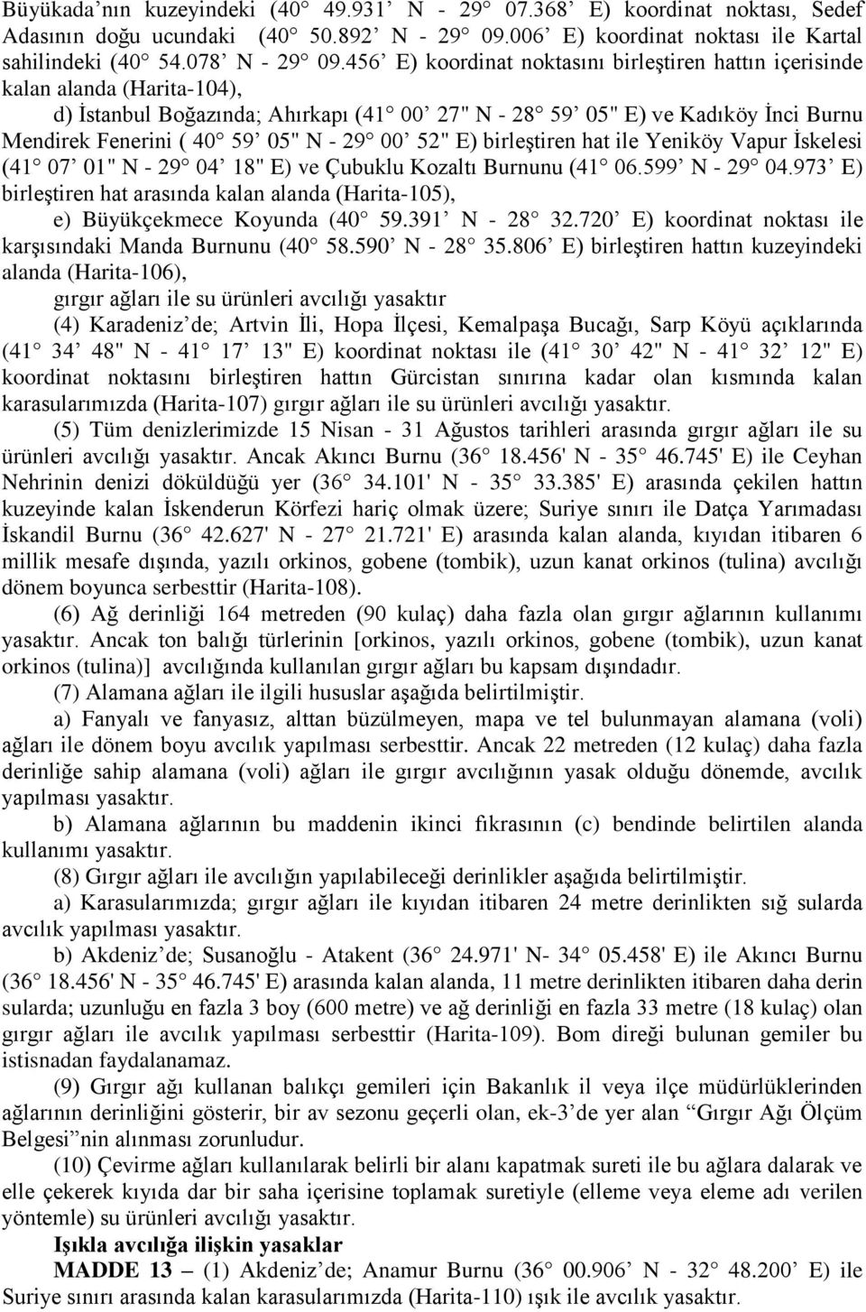 29 00 52" E) birleştiren hat ile Yeniköy Vapur İskelesi (41 07 01" N - 29 04 18" E) ve Çubuklu Kozaltı Burnunu (41 06.599 N - 29 04.