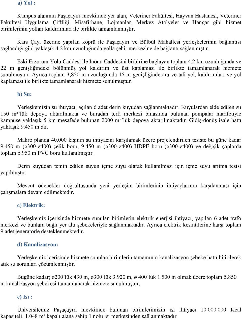 2 km uzunluğunda yolla şehir merkezine de bağlantı sağlanmıştır. Eski Erzurum Yolu Caddesi ile İnönü Caddesini birbirine bağlayan toplam 4.