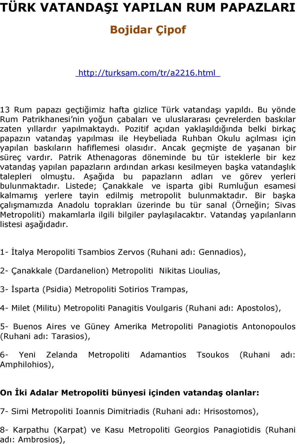 Pozitif açıdan yaklaşıldığında belki birkaç papazın vatandaş yapılması ile Heybeliada Ruhban Okulu açılması için yapılan baskıların hafiflemesi olasıdır. Ancak geçmişte de yaşanan bir süreç vardır.