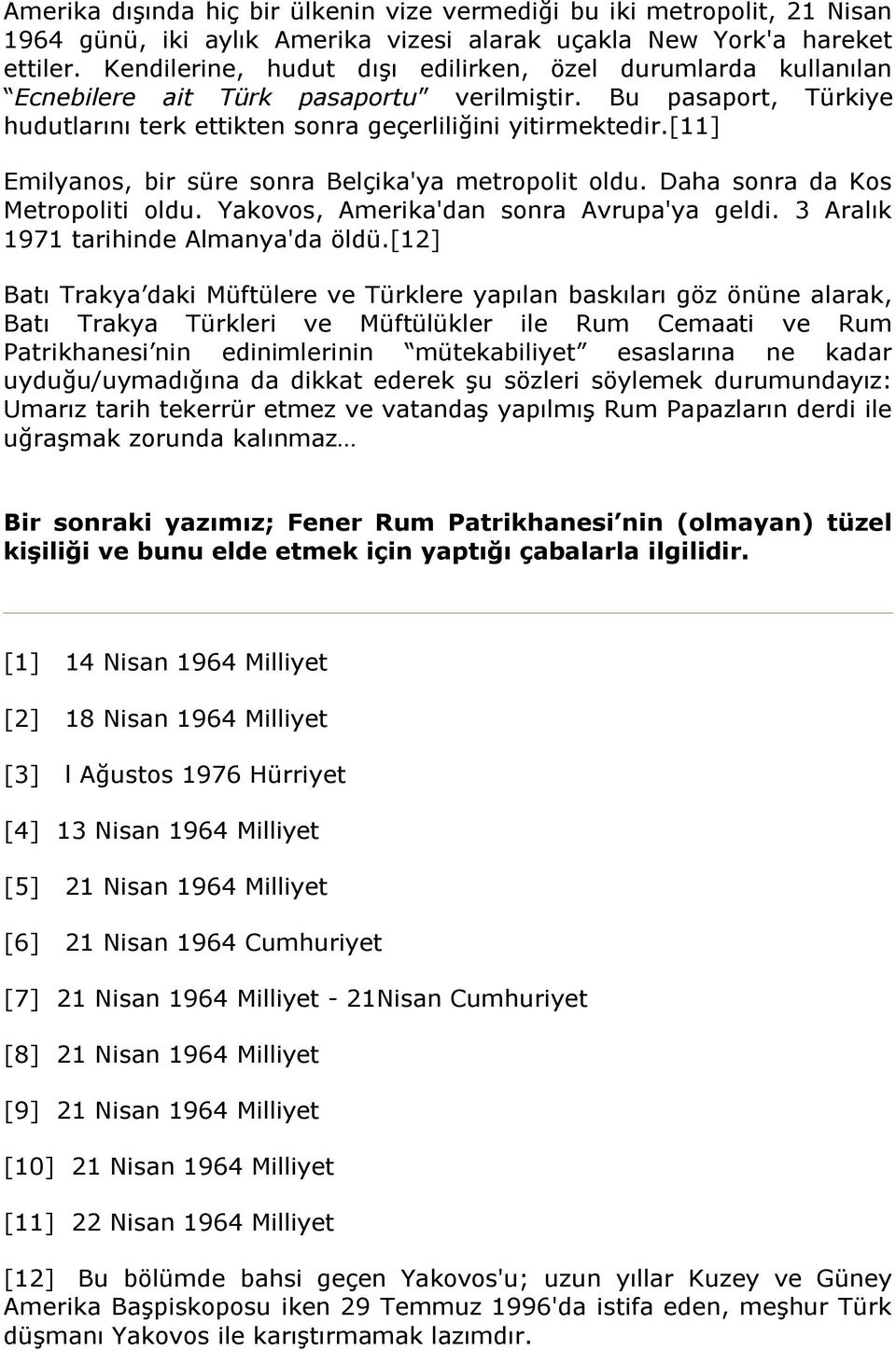 [11] Emilyanos, bir süre sonra Belçika'ya metropolit oldu. Daha sonra da Kos Metropoliti oldu. Yakovos, Amerika'dan sonra Avrupa'ya geldi. 3 Aralık 1971 tarihinde Almanya'da öldü.