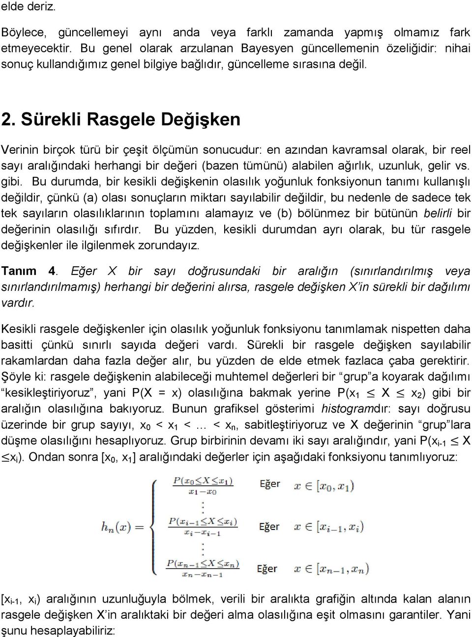 Sürekli Rasgele Değişken Verinin birçok türü bir çeşit ölçümün sonucudur: en azından kavramsal olarak, bir reel sayı aralığındaki herhangi bir değeri (bazen tümünü) alabilen ağırlık, uzunluk, gelir