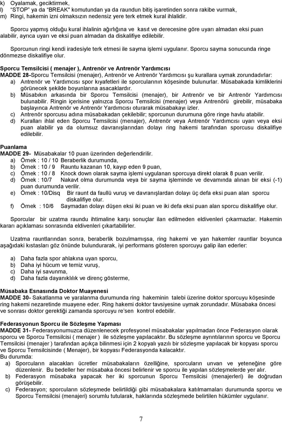 Sporcunun ringi kendi iradesiyle terk etmesi ile sayma işlemi uygulanır. Sporcu sayma sonucunda ringe dönmezse diskalifiye olur.