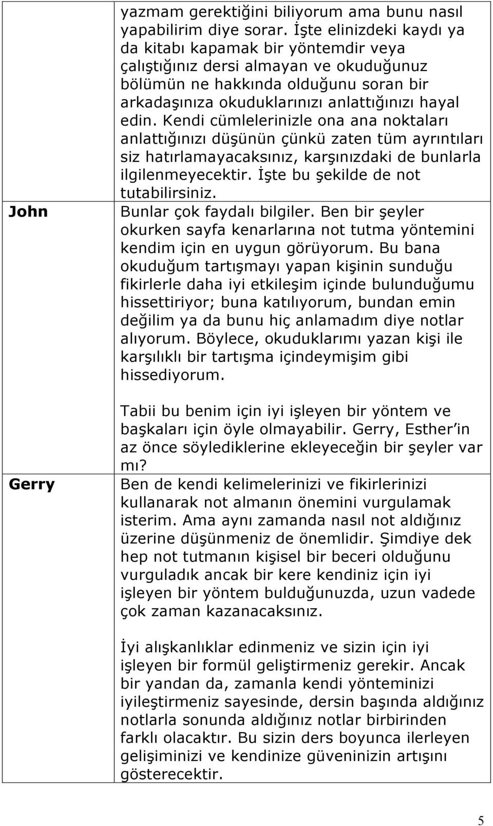 Kendi cümlelerinizle ona ana noktaları anlattığınızı düşünün çünkü zaten tüm ayrıntıları siz hatırlamayacaksınız, karşınızdaki de bunlarla ilgilenmeyecektir. İşte bu şekilde de not tutabilirsiniz.