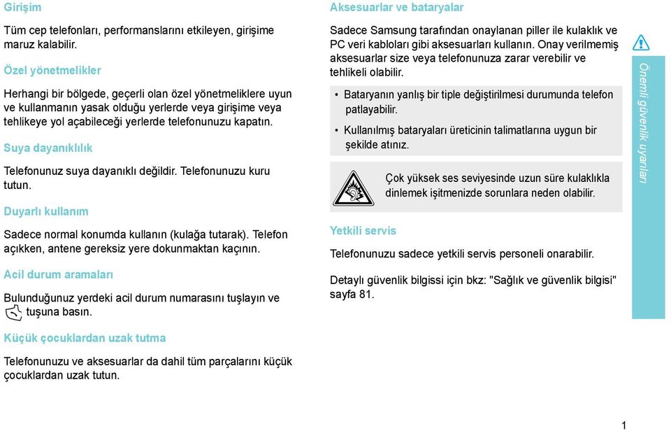 Suya dayanıklılık Telefonunuz suya dayanıklı değildir. Telefonunuzu kuru tutun. Duyarlı kullanım Sadece normal konumda kullanın (kulağa tutarak).