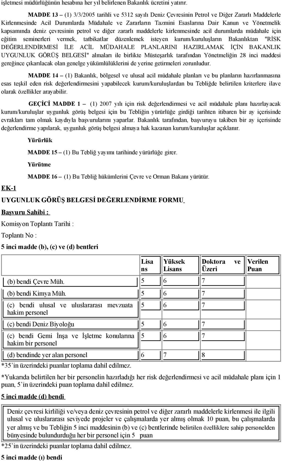 kapsamında deniz çevresinin petrol ve diğer zararlı maddelerle kirlenmesinde acil durumlarda müdahale için eğitim seminerleri vermek, tatbikatlar düzenlemek isteyen kurum/kuruluşların Bakanlıktan