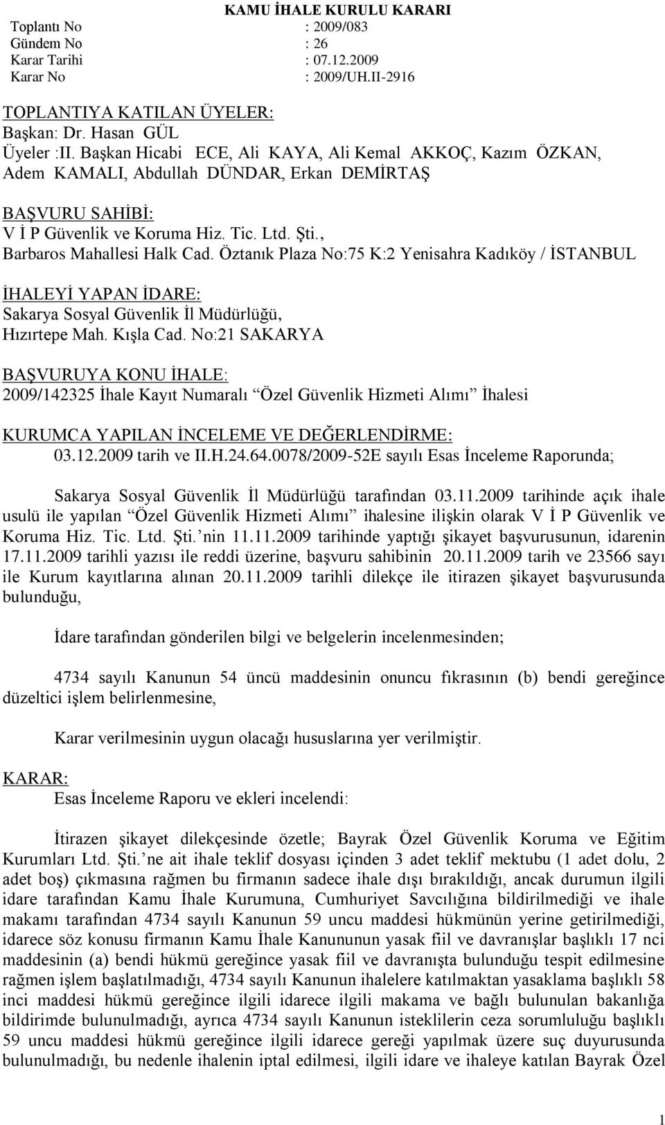 Öztanık Plaza No:75 K:2 Yenisahra Kadıköy / ĠSTANBUL ĠHALEYĠ YAPAN ĠDARE: Sakarya Sosyal Güvenlik Ġl Müdürlüğü, Hızırtepe Mah. KıĢla Cad.