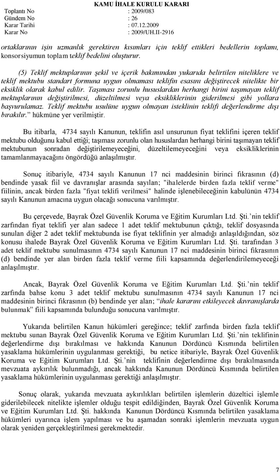 edilir. Taşıması zorunlu hususlardan herhangi birini taşımayan teklif mektuplarının değiştirilmesi, düzeltilmesi veya eksikliklerinin giderilmesi gibi yollara başvurulamaz.