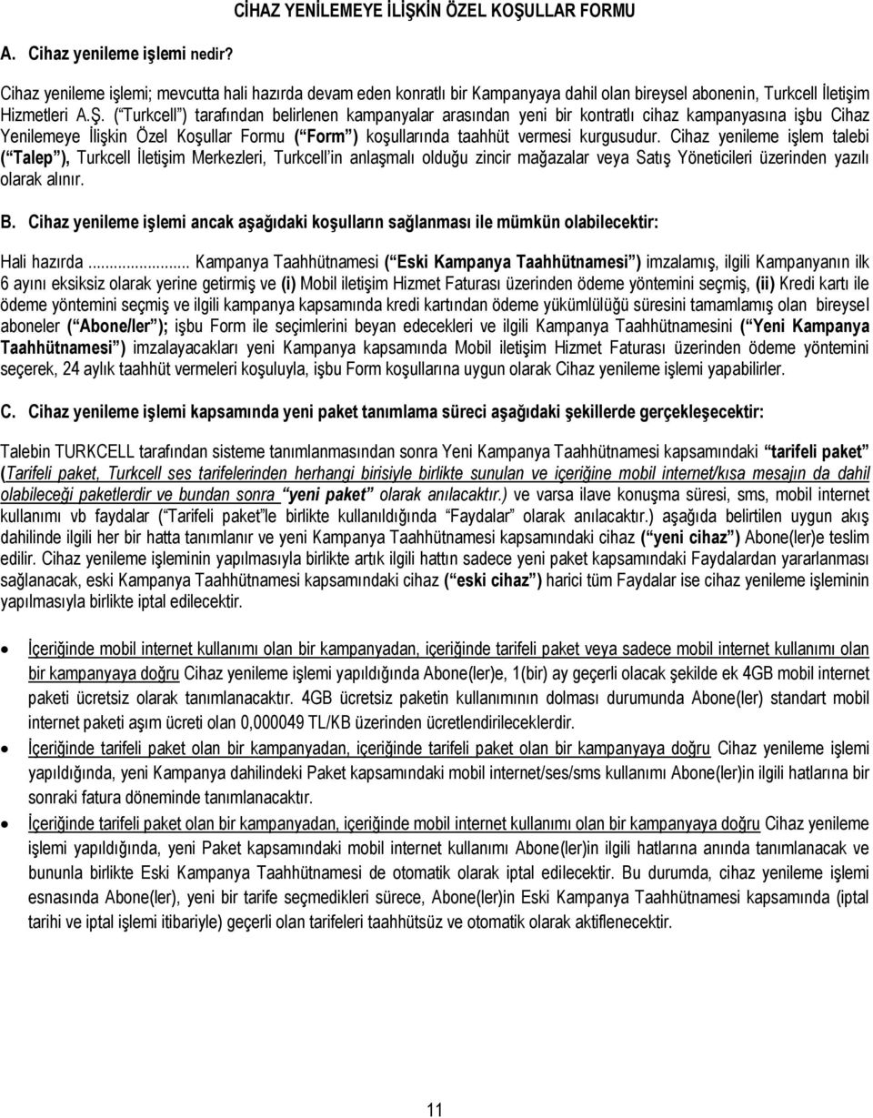 ( Turkcell ) tarafından belirlenen kampanyalar arasından yeni bir kontratlı cihaz kampanyasına işbu Cihaz Yenilemeye İlişkin Özel Koşullar Formu ( Form ) koşullarında taahhüt vermesi kurgusudur.