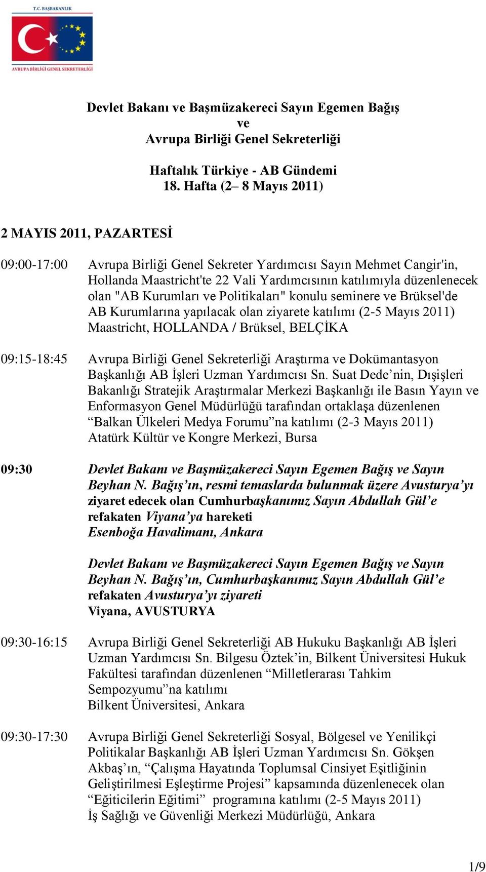 "AB Kurumları ve Politikaları" konulu seminere ve Brüksel'de AB Kurumlarına yapılacak olan ziyarete katılımı (2-5 Mayıs 2011) Maastricht, HOLLANDA / Brüksel, BELÇİKA 09:15-18:45 Avrupa Birliği Genel