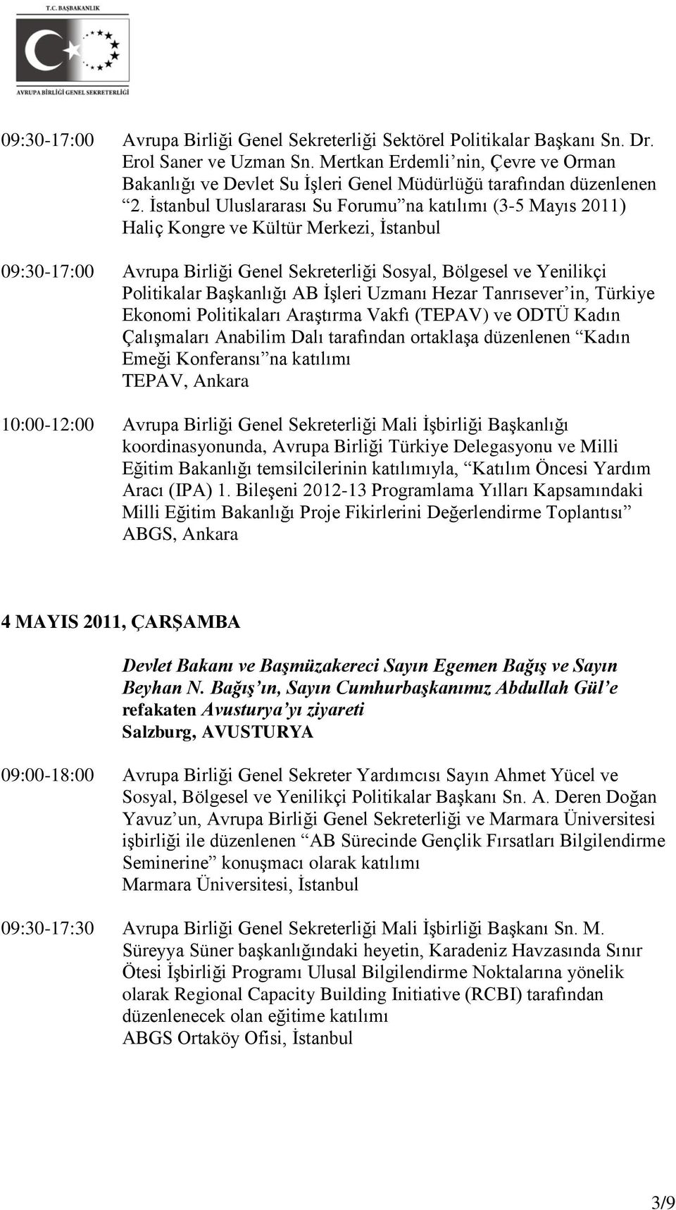İstanbul Uluslararası Su Forumu na katılımı (3-5 Mayıs 2011) Haliç Kongre ve Kültür Merkezi, İstanbul 09:30-17:00 Avrupa Birliği Genel Sekreterliği Sosyal, Bölgesel ve Yenilikçi Politikalar