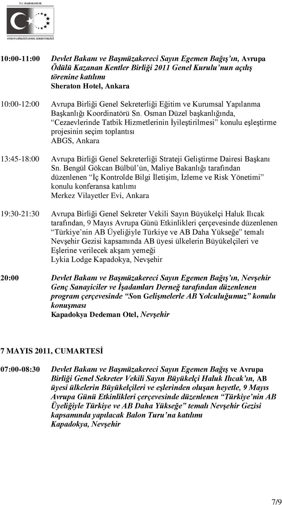 Osman Düzel başkanlığında, Cezaevlerinde Tatbik Hizmetlerinin İyileştirilmesi konulu eşleştirme projesinin seçim toplantısı 13:45-18:00 Avrupa Birliği Genel Sekreterliği Strateji Geliştirme Dairesi