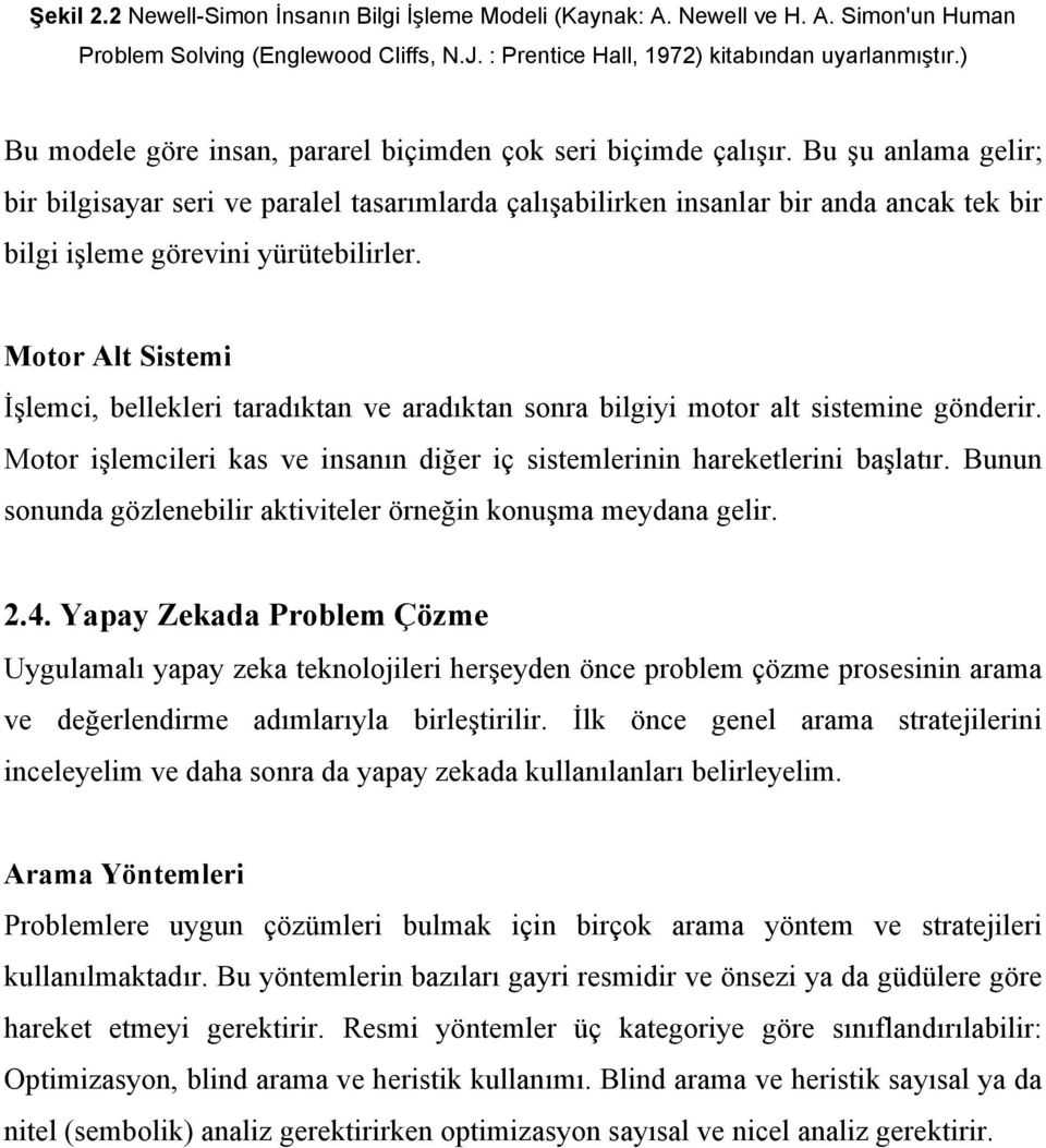 Bu şu anlama gelir; bir bilgisayar seri ve paralel tasarımlarda çalışabilirken insanlar bir anda ancak tek bir bilgi işleme görevini yürütebilirler.