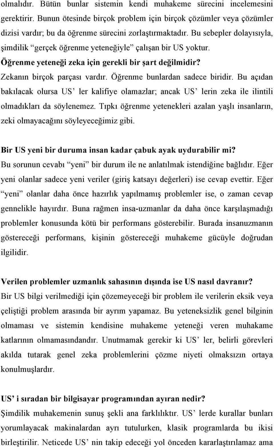 Bu sebepler dolayısıyla, şimdilik gerçek öğrenme yeteneğiyle çalışan bir US yoktur. Öğrenme yeteneği zeka için gerekli bir şart değilmidir? Zekanın birçok parçası vardır.