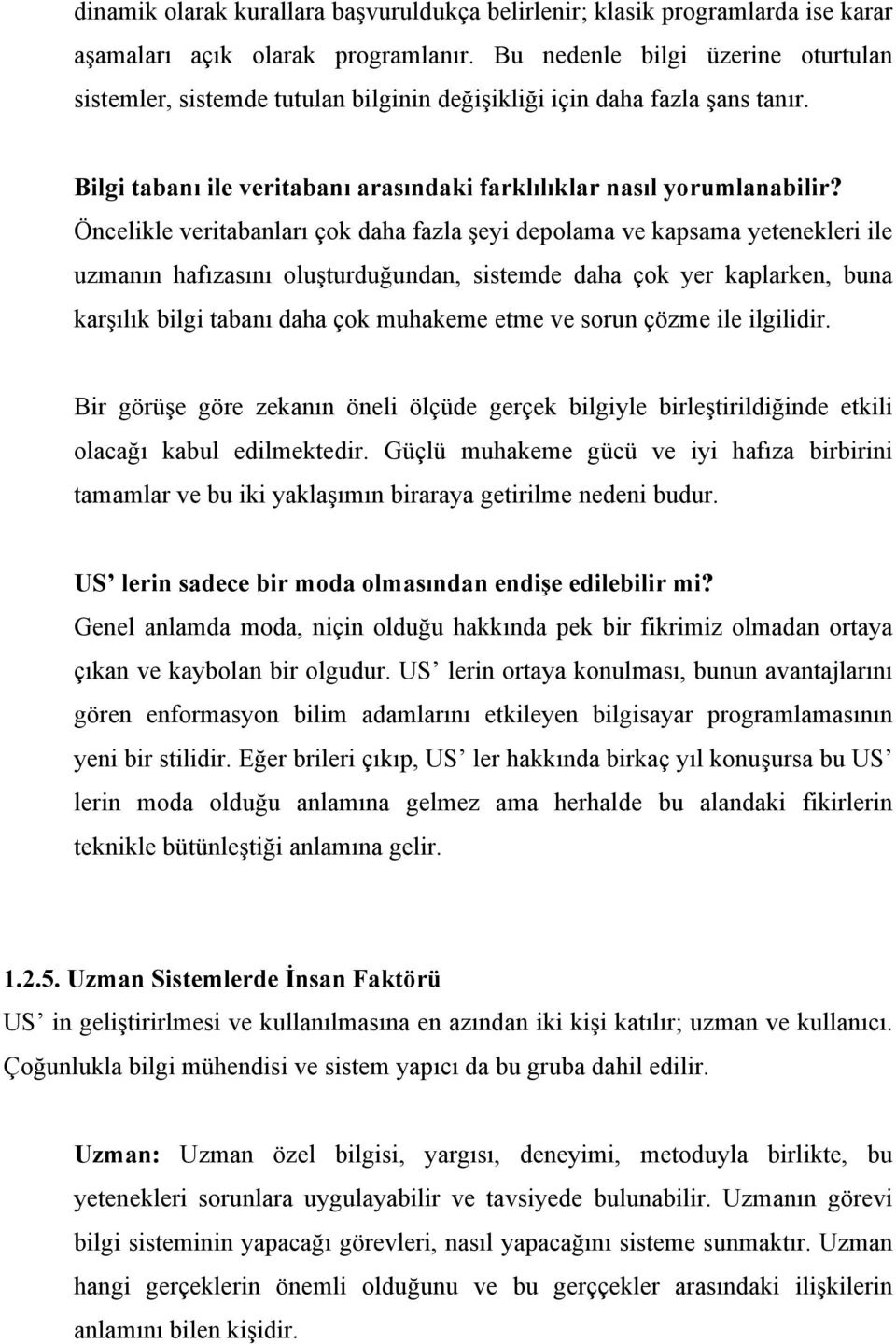 Öncelikle veritabanları çok daha fazla şeyi depolama ve kapsama yetenekleri ile uzmanın hafızasını oluşturduğundan, sistemde daha çok yer kaplarken, buna karşılık bilgi tabanı daha çok muhakeme etme