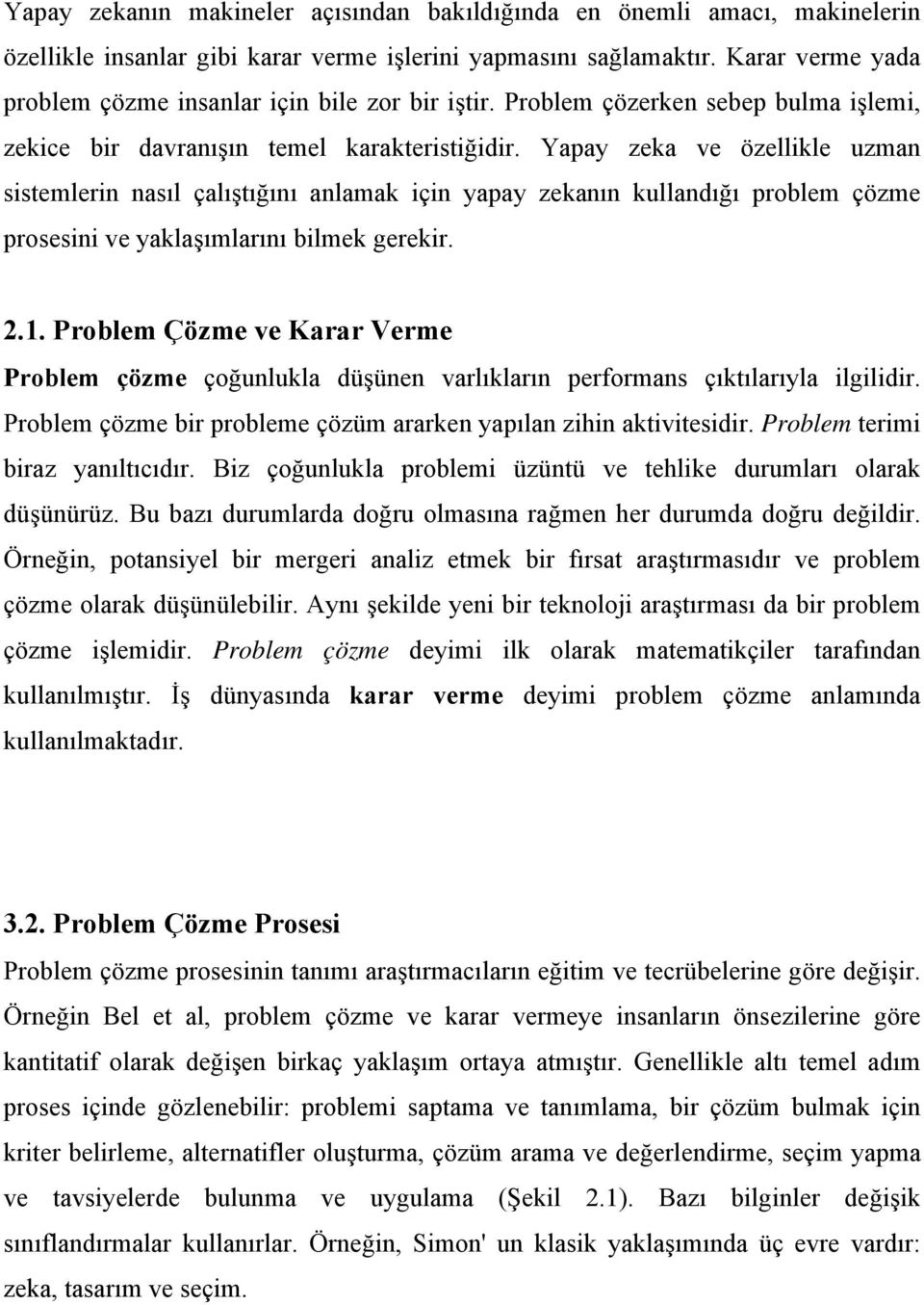 Yapay zeka ve özellikle uzman sistemlerin nasıl çalıştığını anlamak için yapay zekanın kullandığı problem çözme prosesini ve yaklaşımlarını bilmek gerekir. 2.1.