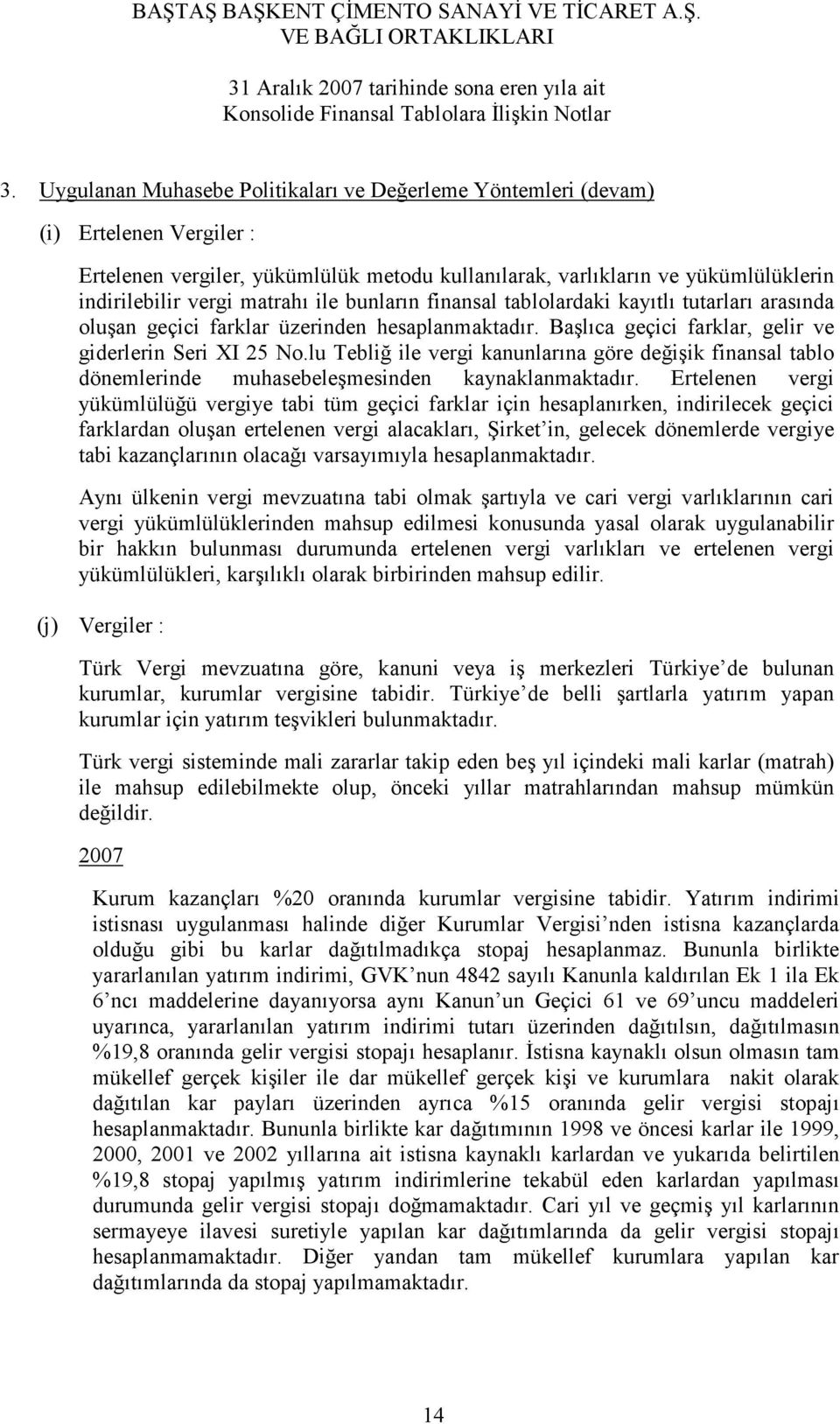 lu Tebliğ ile vergi kanunlarına göre değişik finansal tablo dönemlerinde muhasebeleşmesinden kaynaklanmaktadır.