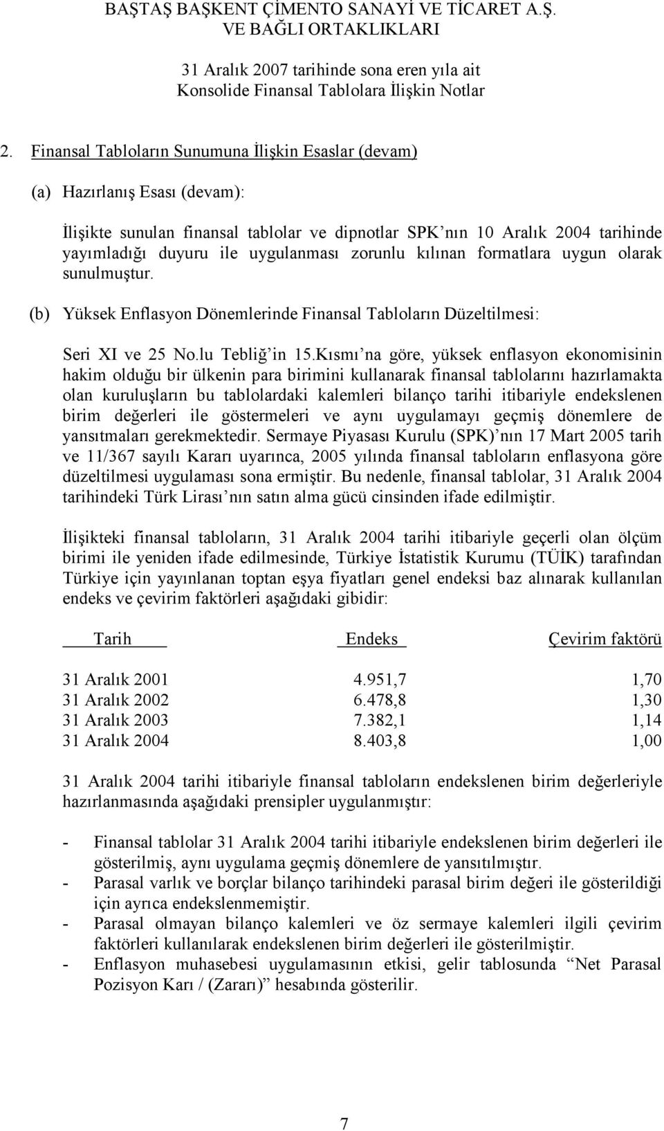 Kısmı na göre, yüksek enflasyon ekonomisinin hakim olduğu bir ülkenin para birimini kullanarak finansal tablolarını hazırlamakta olan kuruluşların bu tablolardaki kalemleri bilanço tarihi itibariyle