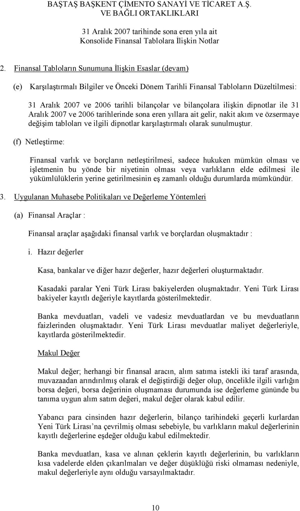 (f) Netleştirme: Finansal varlık ve borçların netleştirilmesi, sadece hukuken mümkün olması ve işletmenin bu yönde bir niyetinin olması veya varlıkların elde edilmesi ile yükümlülüklerin yerine