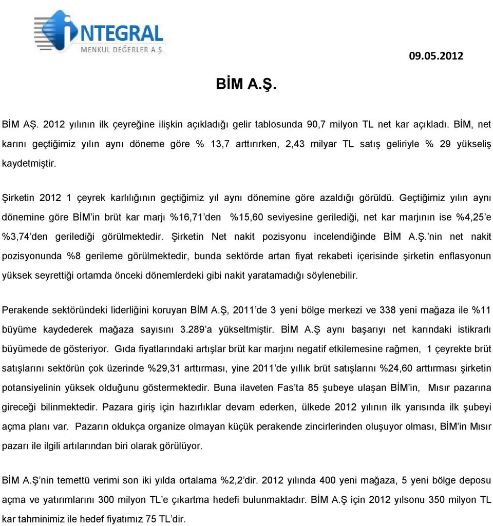 Şirketin 2012 1 çeyrek karlılığının geçtiğimiz yıl aynı dönemine göre azaldığı görüldü.