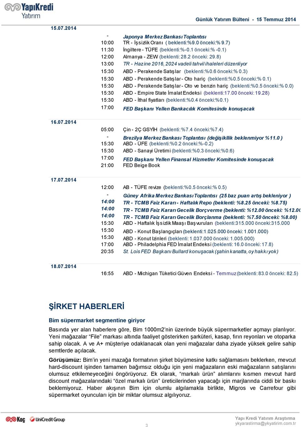 3) 15:3 ABD - Perakende Satışlar - Oto hariç (beklenti:%.5 önceki:%.1) 15:3 ABD - Perakende Satışlar - Oto ve benzin hariç (beklenti:%.5 önceki:%.) 15:3 ABD - Empire State İmalat Endeksi (beklenti:17.