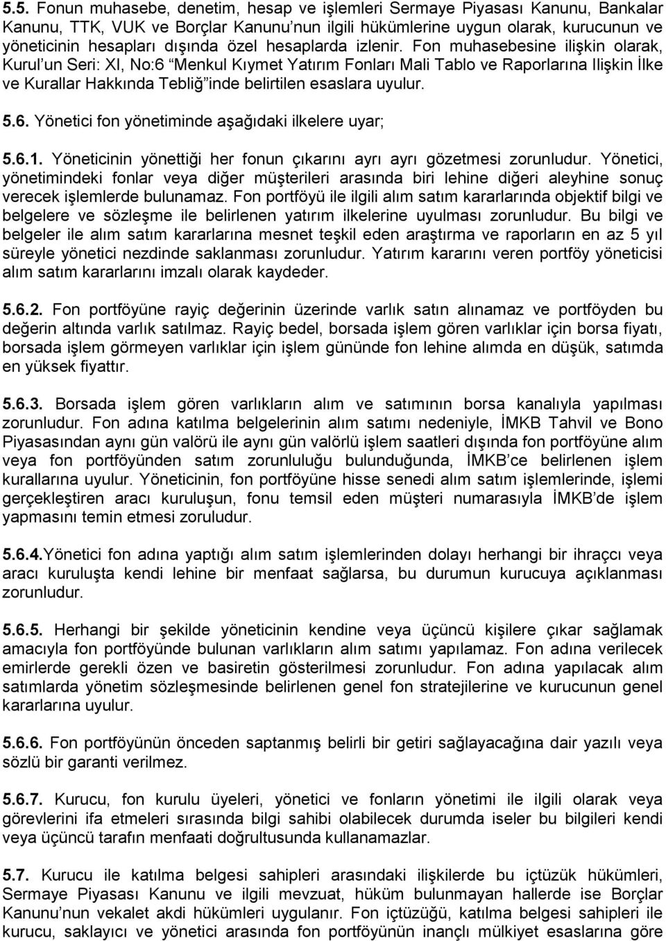 Fon muhasebesine iliģkin olarak, Kurul un Seri: XI, No:6 Menkul Kıymet Yatırım Fonları Mali Tablo ve Raporlarına IliĢkin Ġlke ve Kurallar Hakkında Tebliğ inde belirtilen esaslara uyulur. 5.6. Yönetici fon yönetiminde aģağıdaki ilkelere uyar; 5.