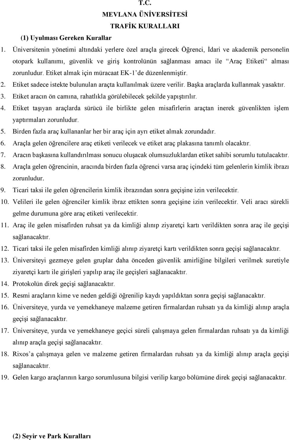 Etiket almak için müracaat EK-1 de düzenlenmiştir. 2. Etiket sadece istekte bulunulan araçta kullanılmak üzere verilir. Başka araçlarda kullanmak yasaktır. 3.