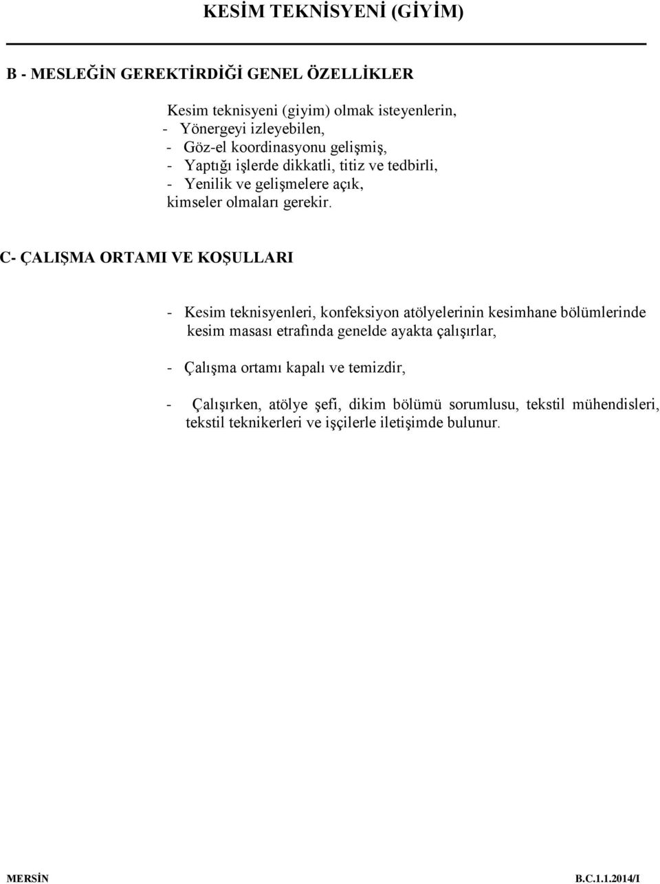 C- ÇALIŞMA ORTAMI VE KOŞULLARI - Kesim teknisyenleri, konfeksiyon atölyelerinin kesimhane bölümlerinde kesim masası etrafında genelde ayakta