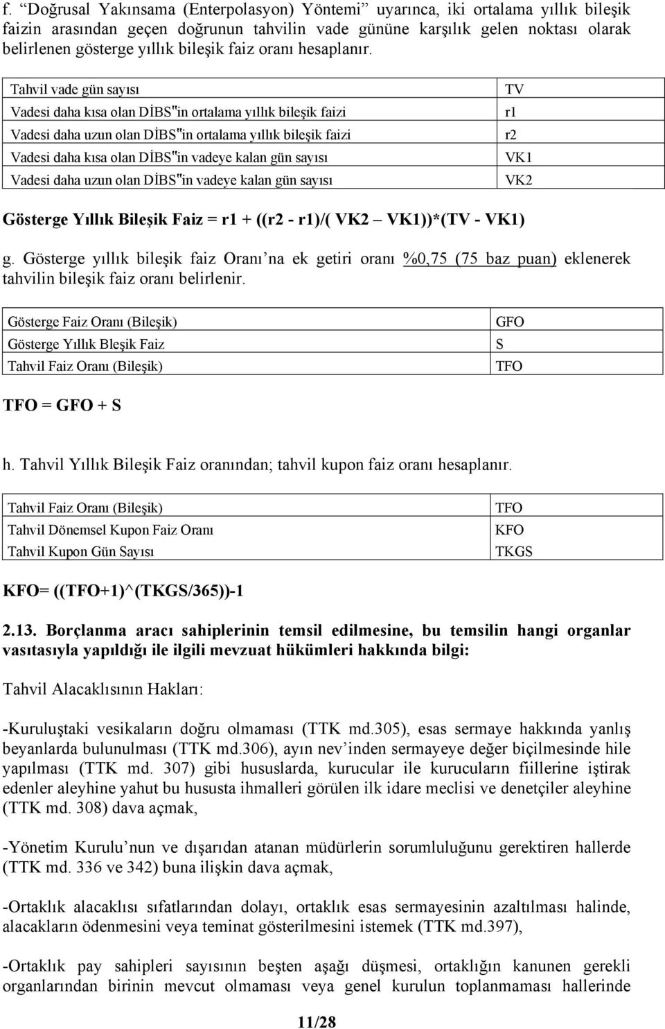 Tahvil vade gün sayısı Vadesi daha kısa olan DİBS in ortalama yıllık bileşik faizi Vadesi daha uzun olan DİBS in ortalama yıllık bileşik faizi Vadesi daha kısa olan DİBS in vadeye kalan gün sayısı