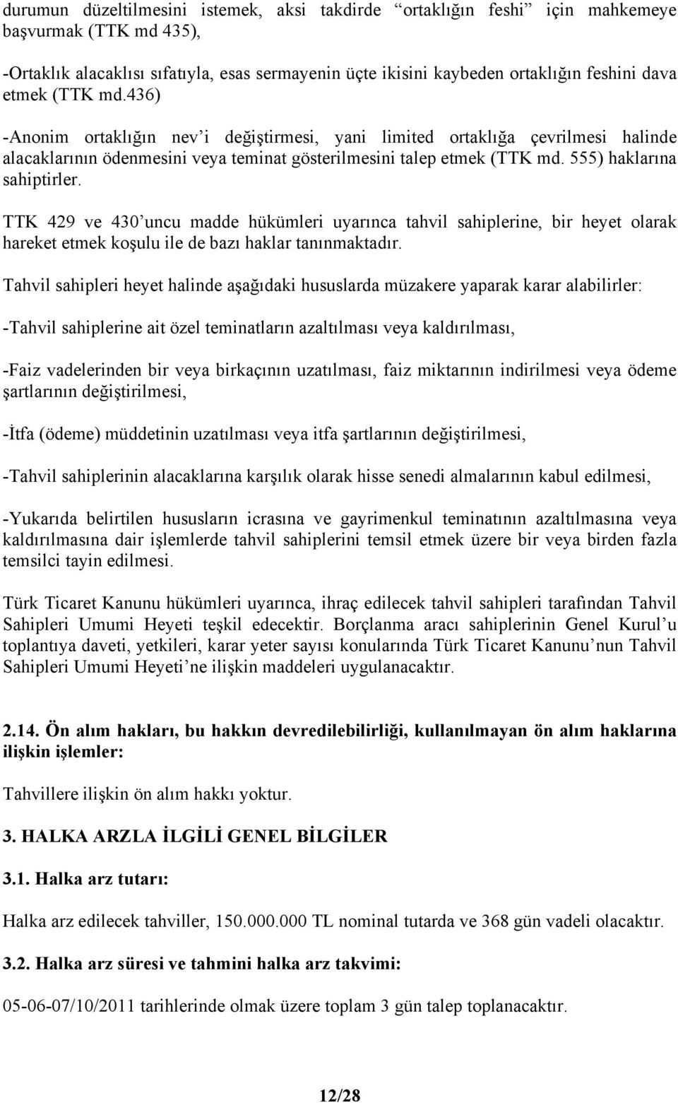 555) haklarına sahiptirler. TTK 429 ve 430 uncu madde hükümleri uyarınca tahvil sahiplerine, bir heyet olarak hareket etmek koşulu ile de bazı haklar tanınmaktadır.