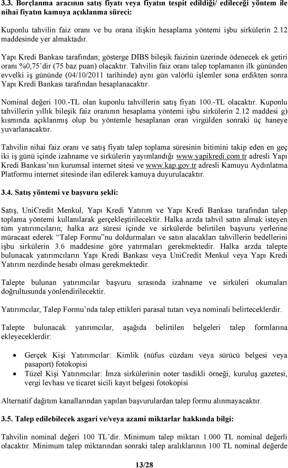 Tahvilin faiz oranı talep toplamanın ilk gününden evvelki iş gününde (04/10/2011 tarihinde) aynı gün valörlü işlemler sona erdikten sonra Yapı Kredi Bankası tarafından hesaplanacaktır.