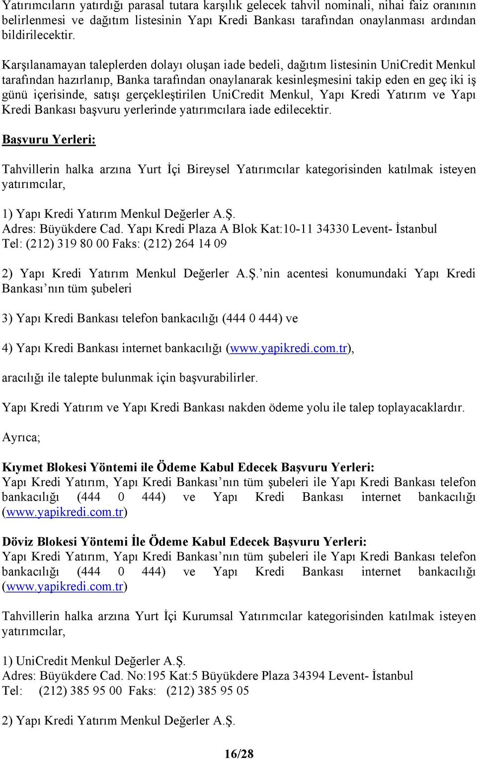 satışı gerçekleştirilen UniCredit Menkul, Yapı Kredi Yatırım ve Yapı Kredi Bankası başvuru yerlerinde yatırımcılara iade edilecektir.