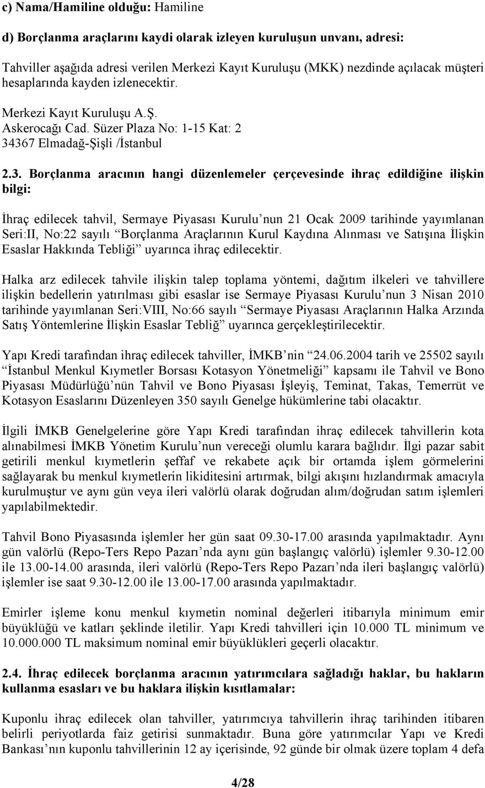 367 Elmadağ-Şişli /İstanbul 2.3. Borçlanma aracının hangi düzenlemeler çerçevesinde ihraç edildiğine ilişkin bilgi: İhraç edilecek tahvil, Sermaye Piyasası Kurulu nun 21 Ocak 2009 tarihinde