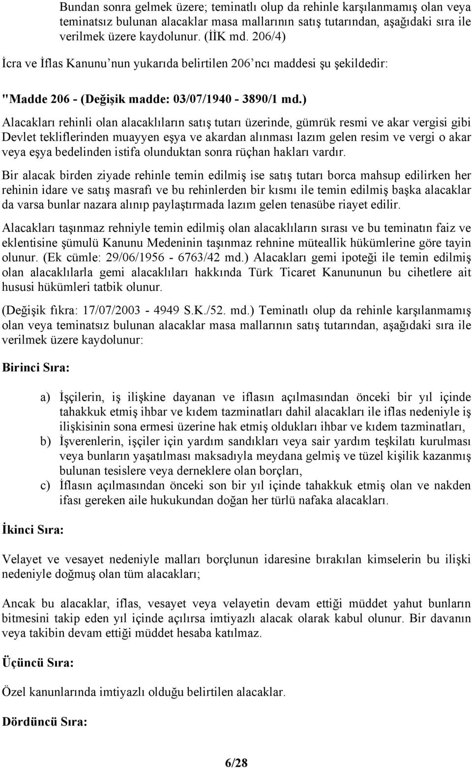 ) Alacakları rehinli olan alacaklıların satış tutarı üzerinde, gümrük resmi ve akar vergisi gibi Devlet tekliflerinden muayyen eşya ve akardan alınması lazım gelen resim ve vergi o akar veya eşya