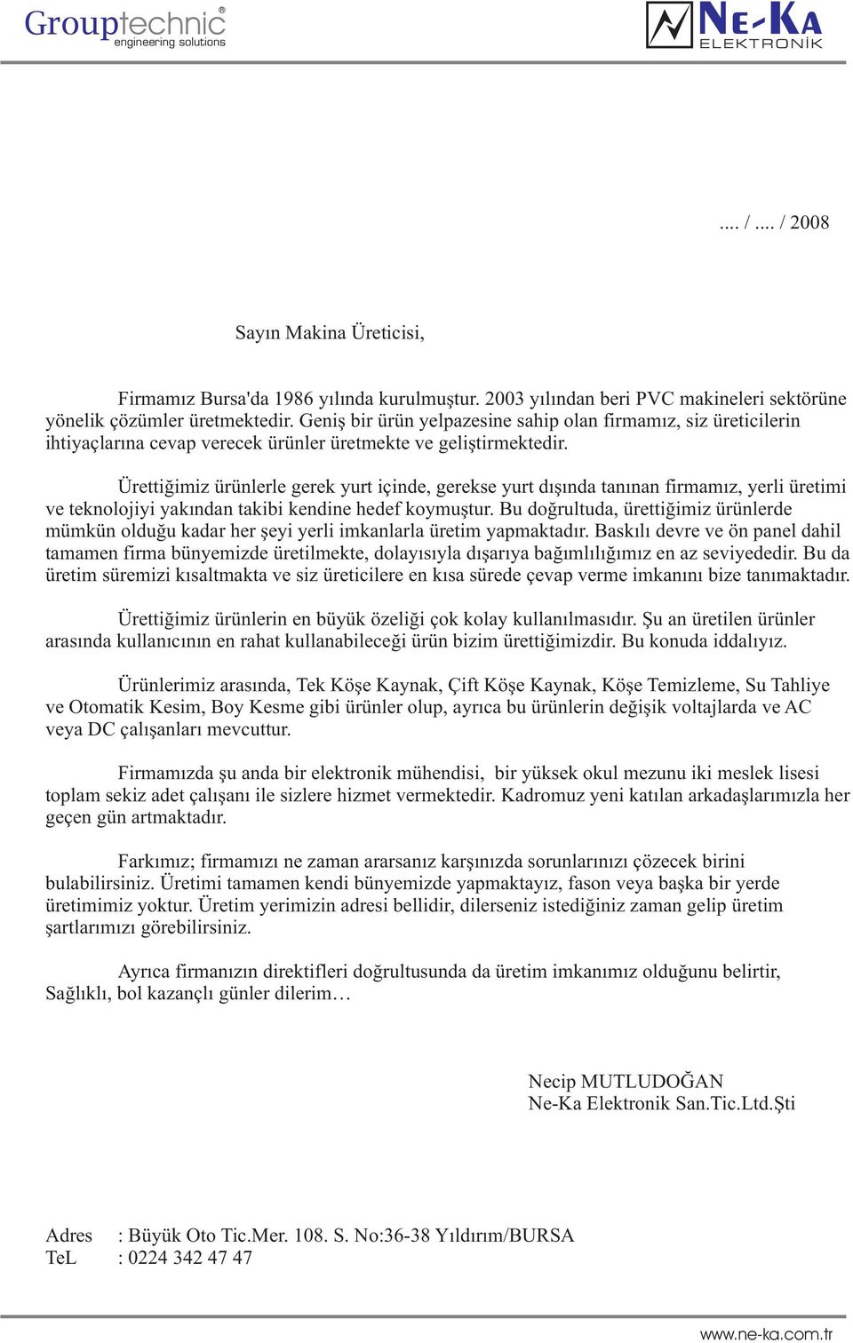 Ürettiðimiz ürünlerle gerek yurt içinde, gerekse yurt dýþýnda tanýnan firmamýz, yerli üretimi ve teknolojiyi yakýndan takibi kendine hedef koymuþtur.