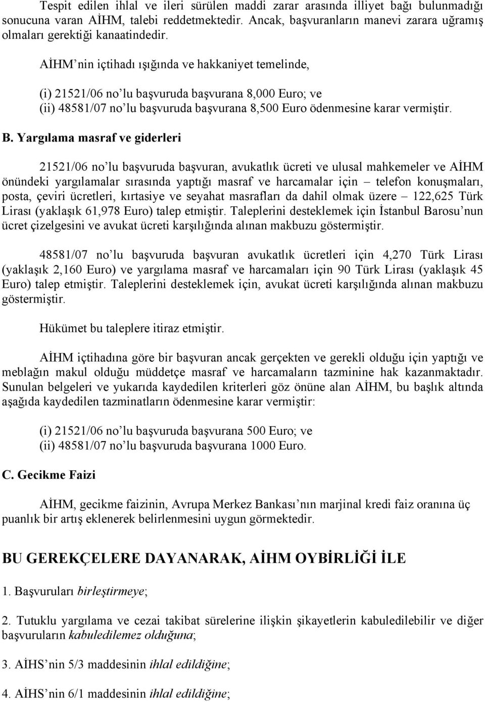 AİHM nin içtihadı ışığında ve hakkaniyet temelinde, (i 21521/06 no lu başvuruda başvurana 8,0 Euro; ve (ii 48581/07 no lu başvuruda başvurana 8,5 Euro ödenmesine karar vermiştir. B.