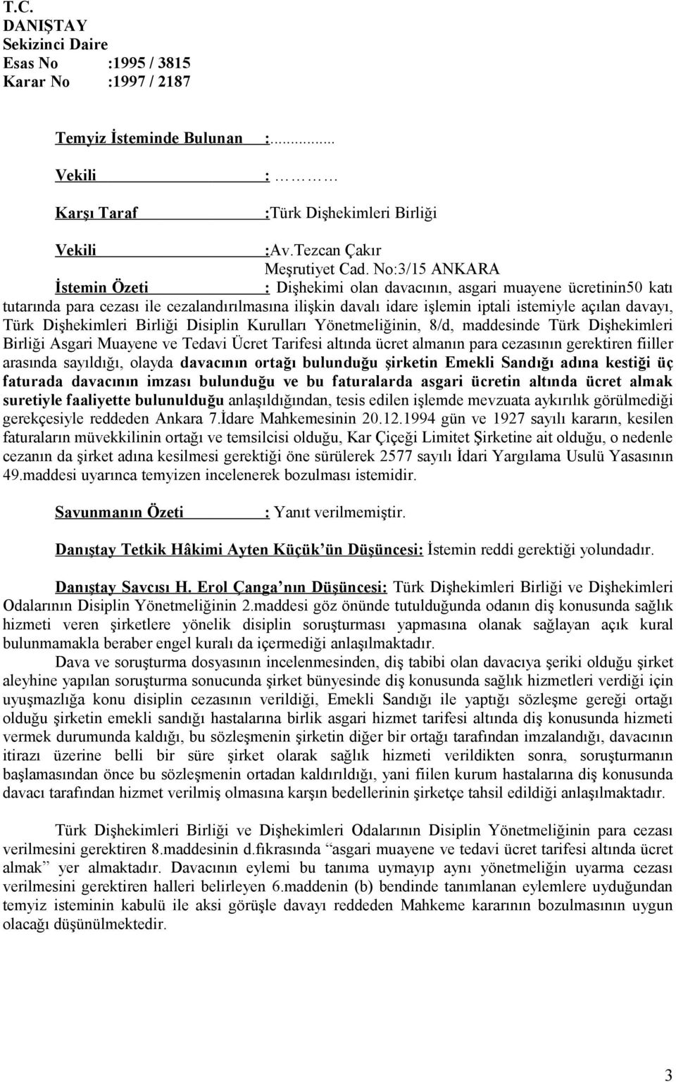 Dişhekimleri Birliği Disiplin Kurulları Yönetmeliğinin, 8/d, maddesinde Türk Dişhekimleri Birliği Asgari Muayene ve Tedavi Ücret Tarifesi altında ücret almanın para cezasının gerektiren fiiller