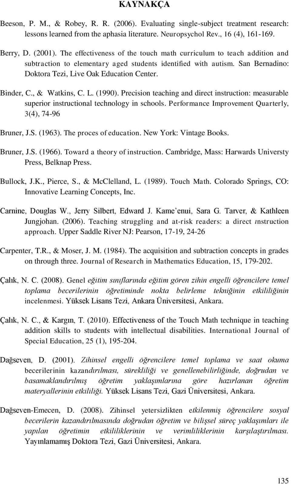, & Watkins, C. L. (1990). Precision teaching and direct instruction: measurable superior instructional technology in schools. Performance Improvement Quarterly, 3(4), 74-96 Bruner, J.S. (1963).