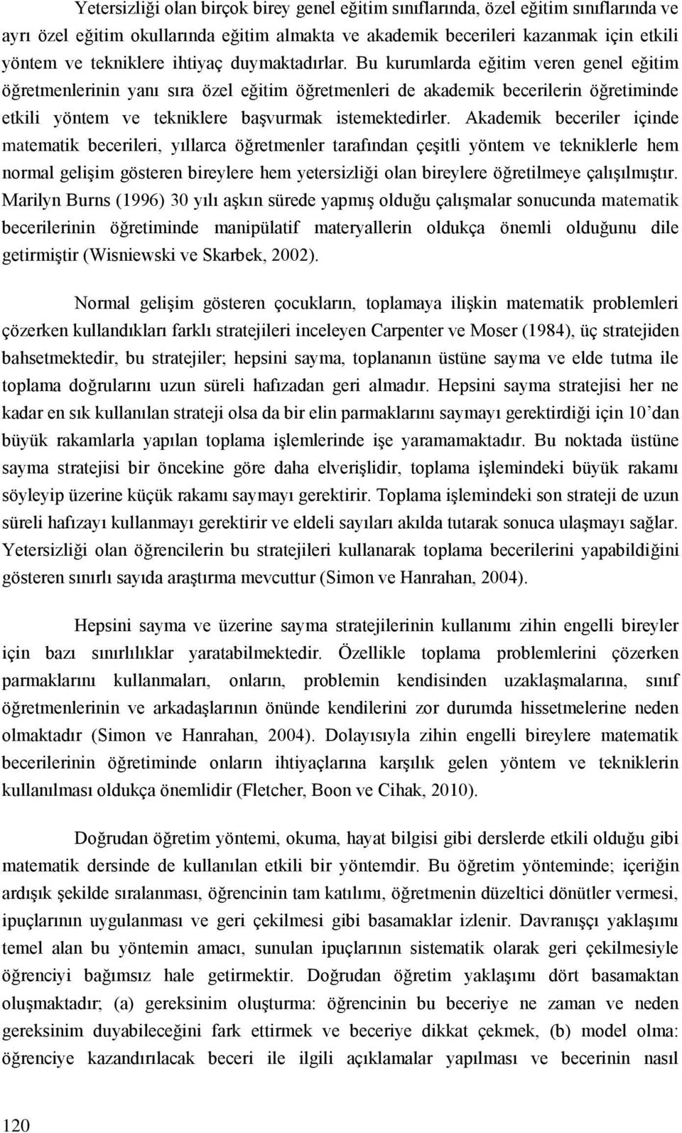 Bu kurumlarda eğitim veren genel eğitim öğretmenlerinin yanı sıra özel eğitim öğretmenleri de akademik becerilerin öğretiminde etkili yöntem ve tekniklere başvurmak istemektedirler.