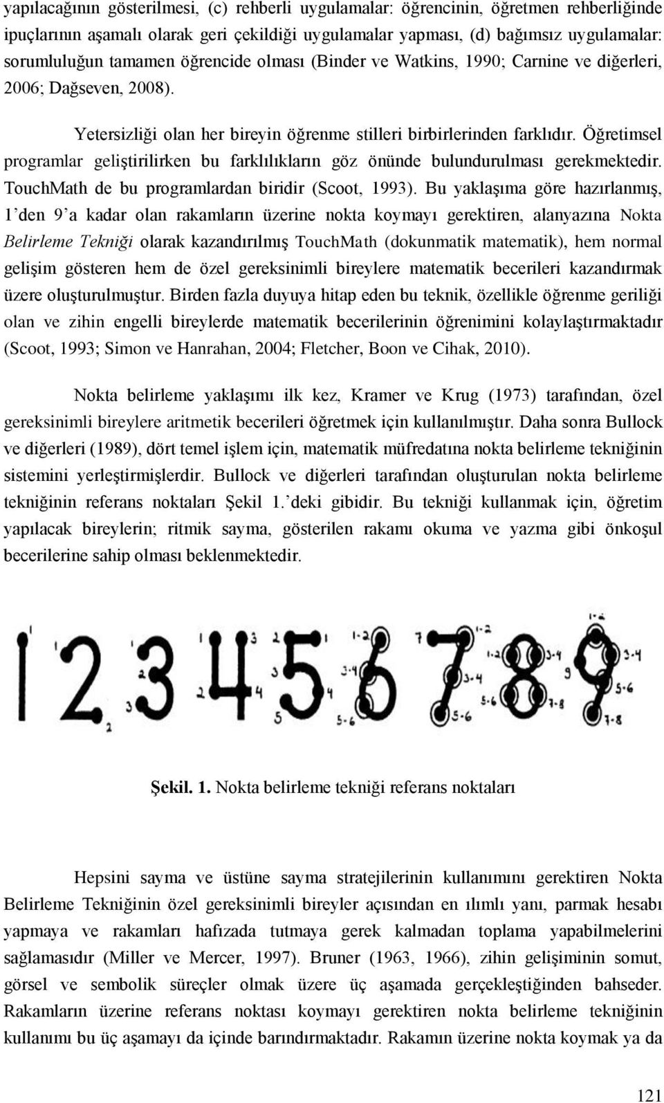 Öğretimsel programlar geliştirilirken bu farklılıkların göz önünde bulundurulması gerekmektedir. TouchMath de bu programlardan biridir (Scoot, 1993).