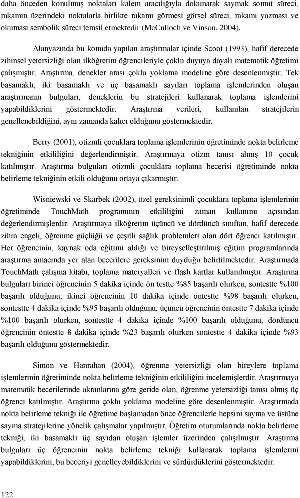 Alanyazında bu konuda yapılan araştırmalar içinde Scoot (1993), hafif derecede zihinsel yetersizliği olan ilköğretim öğrencileriyle çoklu duyuya dayalı matematik öğretimi çalışmıştır.