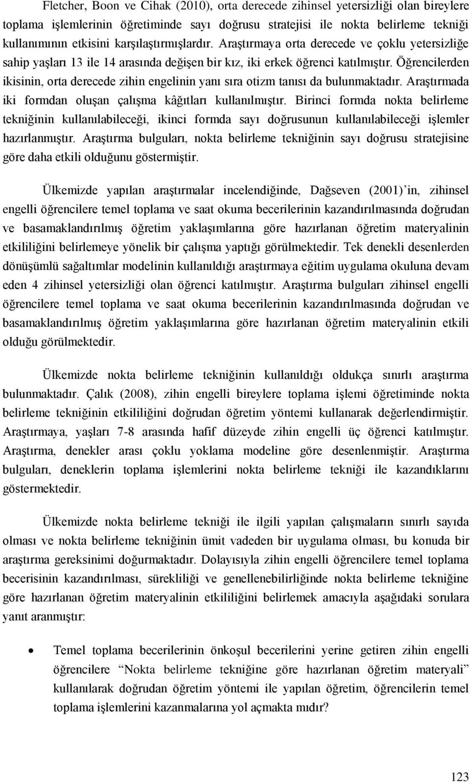 Öğrencilerden ikisinin, orta derecede zihin engelinin yanı sıra otizm tanısı da bulunmaktadır. Araştırmada iki formdan oluşan çalışma kâğıtları kullanılmıştır.