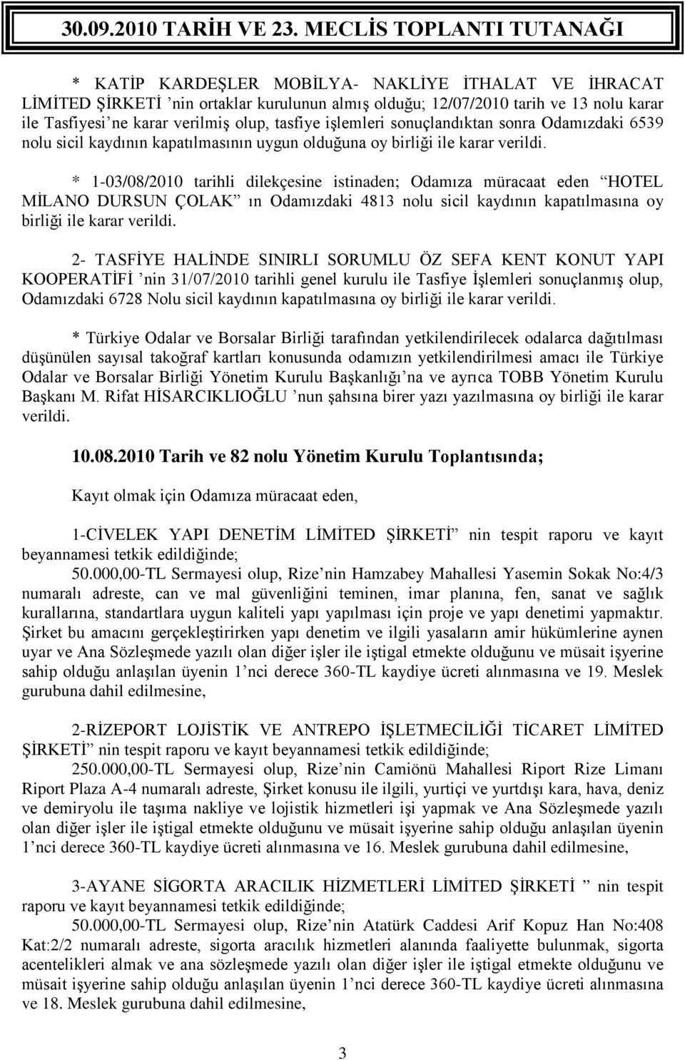 * 1-03/08/2010 tarihli dilekçesine istinaden; Odamıza müracaat eden HOTEL MİLANO DURSUN ÇOLAK ın Odamızdaki 4813 nolu sicil kaydının kapatılmasına oy birliği ile karar verildi.